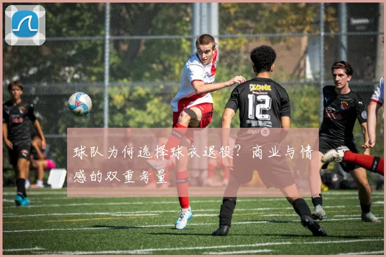 球队为何选择球衣退役？商业与情感的双重考量