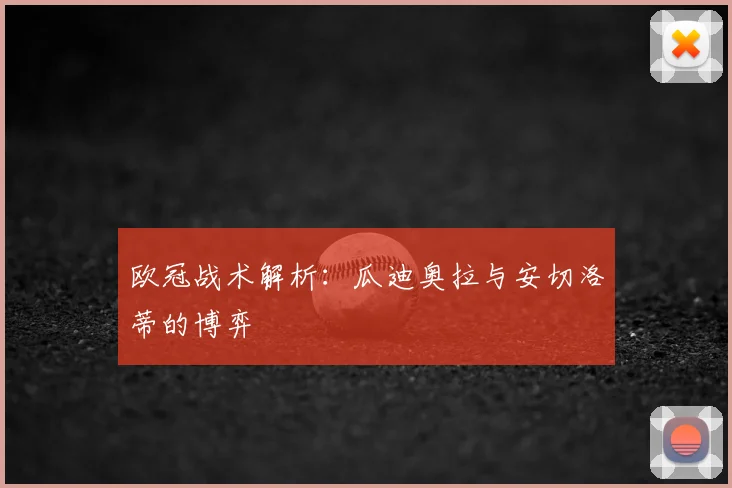 欧冠战术解析:瓜迪奥拉与安切洛蒂的博弈